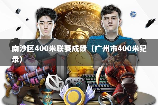 南沙区400米联赛成绩（广州市400米纪录）