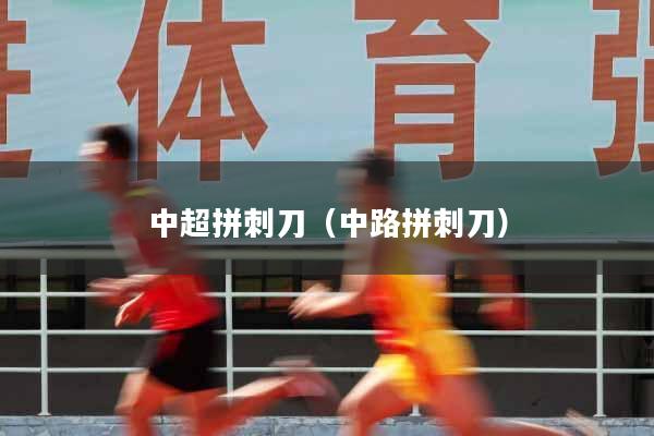 中超拼刺刀（中路拼刺刀）