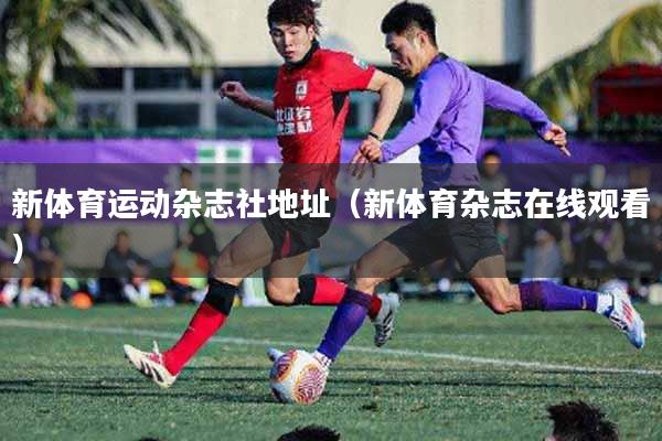 新体育运动杂志社地址（新体育杂志在线观看）